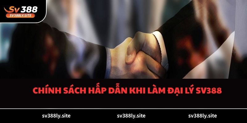 Chính sách hấp dẫn khi làm đại lý SV388