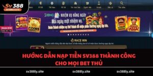 Hướng Dẫn Nạp Tiền SV388 Thành Công Cho Mọi Bet Thủ